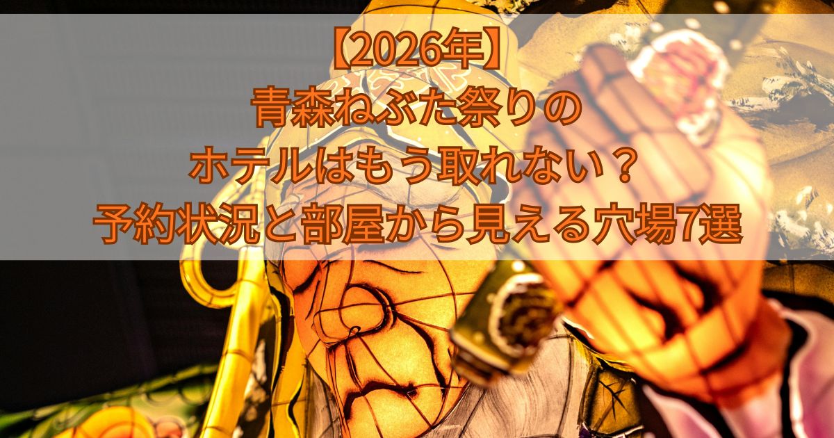 2026年】青森ねぶた祭りのホテルはもう取れない？予約状況と部屋から 
